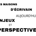Colloque international : Les maisons d&rsquo;écrivain aujourd’hui. Enjeux et perspectives