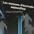 Colloque international : Les maisons d&rsquo;écrivain aujourd’hui. Enjeux et perspectives